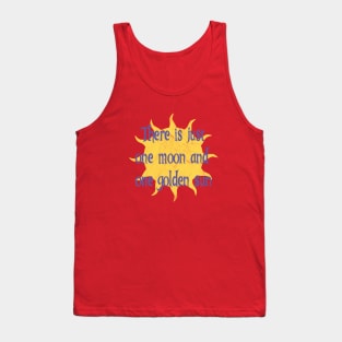 There is just one moon and one golden sun... Tank Top